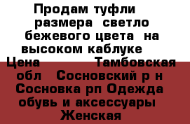 Продам туфли,35 размера, светло-бежевого цвета, на высоком каблуке.  › Цена ­ 2 000 - Тамбовская обл., Сосновский р-н, Сосновка рп Одежда, обувь и аксессуары » Женская одежда и обувь   . Тамбовская обл.